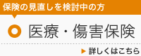 保険の見直しを検討中の方 医療・傷害保険