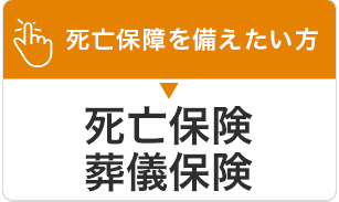 死亡保障を備えたい方 死亡保険・葬儀保険