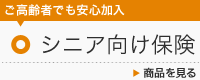 ご高齢者でも安心加入 シニア向け保険